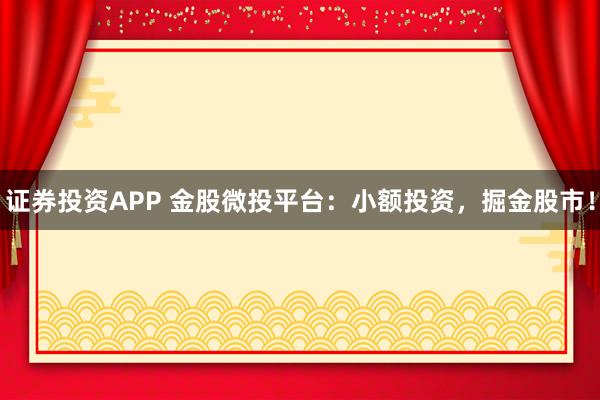 证券投资APP 金股微投平台：小额投资，掘金股市！