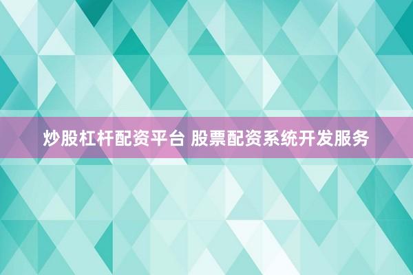 炒股杠杆配资平台 股票配资系统开发服务